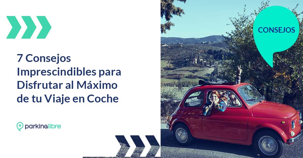 7 Consejos Imprescindibles para Disfrutar al Máximo de tu Viaje en Coche